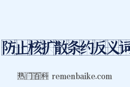 防止核扩散条约反义词是什么意思的图片